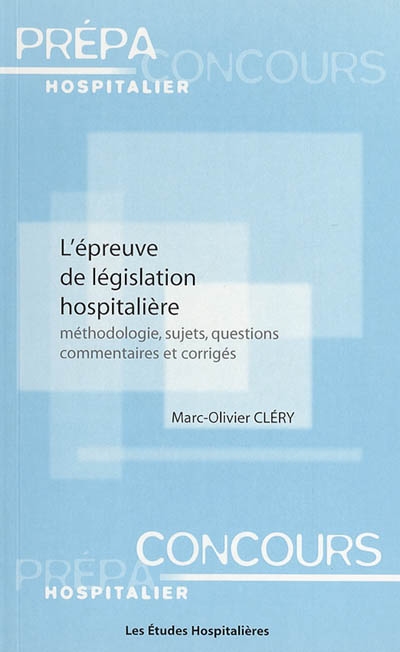 L'épreuve de législation hospitalière : méthodologie, sujets, questions, commentaires et corrigés