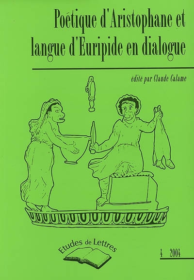 Etudes de lettres, n° 4 (2004). Poétique d'Aristophane et langue d'Euripide en dialogue