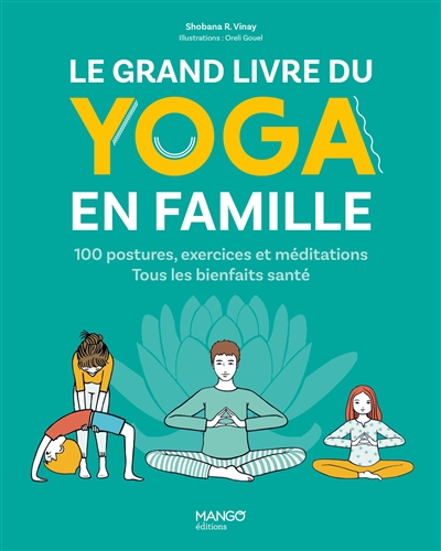 Le grand livre du yoga en famille : 100 postures, exercices et méditations : tous les bienfaits santé !