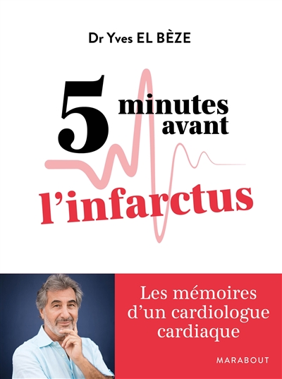 5 minutes avant l'infarctus : les mémoires d'un cardiologue cardiaque