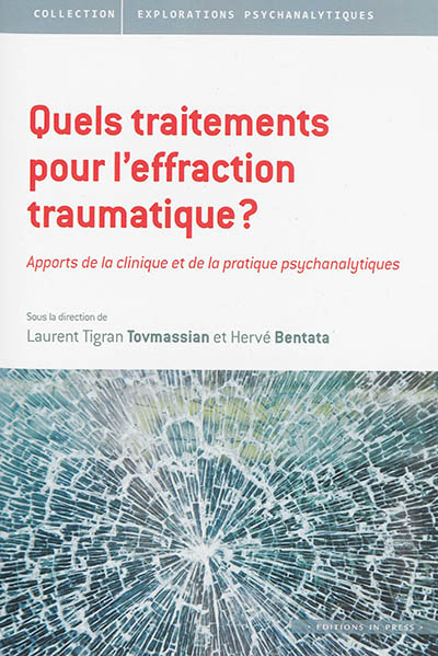 Le traumatisme dans tous ses éclats. Quels traitements pour l'effraction traumatique ? : apports de la clinique et de la pratique psychanalytiques