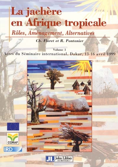 la jachère en afrique tropicale : rôles, aménagement, alternatives. vol. 1. actes du séminaire international, dakar, 13-16 avril 1999. fallows in tropical africa : roles, management, alternatives. vol. 1. actes du séminaire international, dakar, 13-16 avril 1999