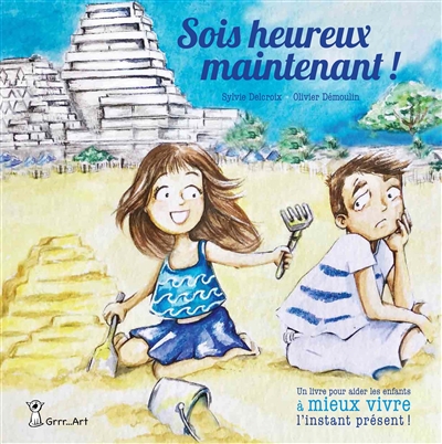 Sois heureux maintenant ! : un livre pour aider les enfants à mieux vivre l'instant présent !