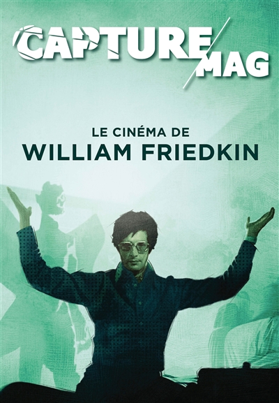 capture mag, n° 1. le cinéma de william friedkin : 1935-2023