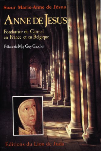 Anne de Jésus : fondatrice du Carmel en France et en Belgique