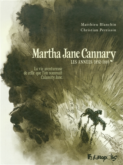 Martha Jane Cannary (1852-1903) : la vie aventureuse de celle que l'on nommait Calamity Jane. Vol. 1. Les années 1852-1869