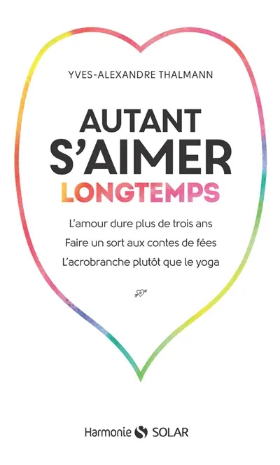 Autant s'aimer longtemps : l'amour dure plus de trois ans, faire un sort aux contes de fées, l'acrobranche plutôt que le yoga