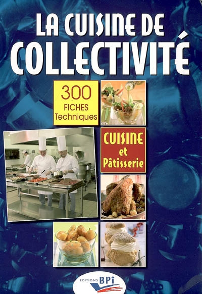 La cuisine de collectivité : techniques et méthodes pour la réalisation de fiches techniques de cuisine et de pâtisserie : 300 fiches techniques