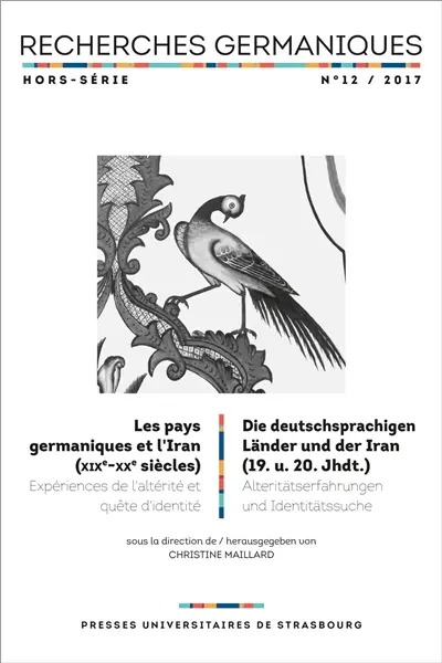 Recherches germaniques, hors série, n° 12. Les pays germaniques et l'Iran (XIXe-XXe siècles) : expériences de l'altérité et quête d'identité. Die deutschsprachigen Länder und der Iran (19. u. 20. Jhdt.) : Alteritätserfahrungen und Identitätssuche