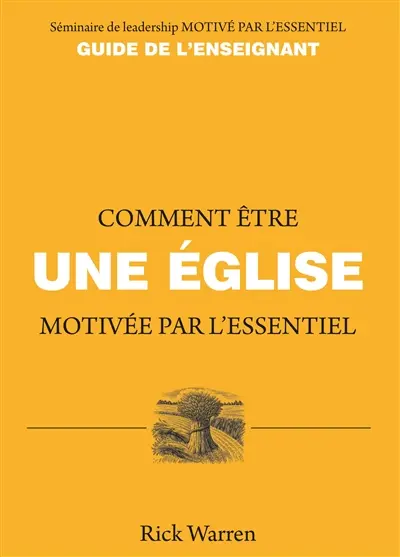 Comment être une église motivée par l'essentiel : guide de l'enseignant : séminaire de leadership motivé par l'essentiel