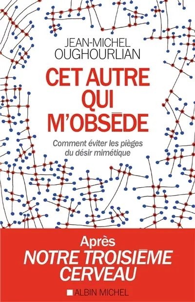 Cet autre qui m'obsède : comment éviter les pièges du désir mimétique