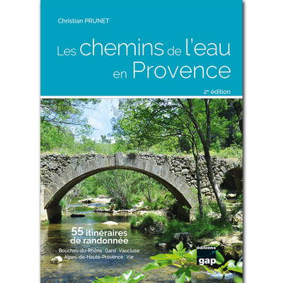 Les chemins de l'eau en Provence : 55 itinéraires de randonnée : Bouches-du-Rhône, Gard, Vaucluse, Alpes-de-Haute-Provence, Var