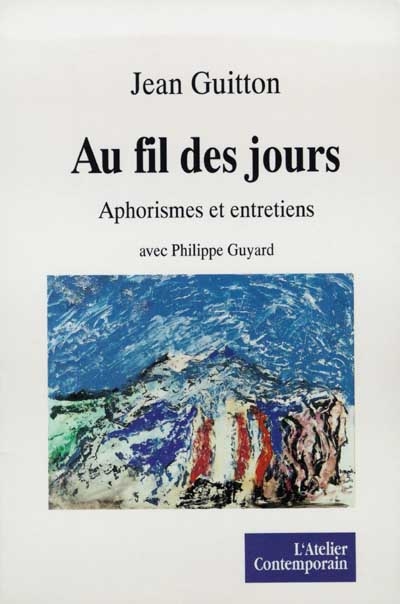 Au fil des jours : aphorismes et entretiens avec Philippe Guyard
