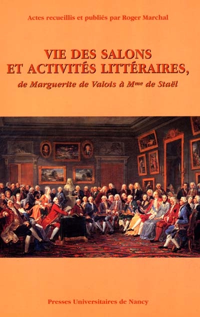 Vie des salons et activités littéraires : de Marguerite de Valois à Mme de Staël : actes du colloque international de Nancy, 6-8 oct. 1999