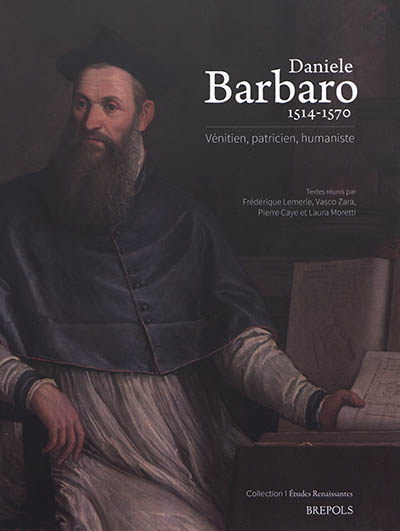 Daniele Barbaro, 1514-1570 : Vénitien, praticien, humaniste