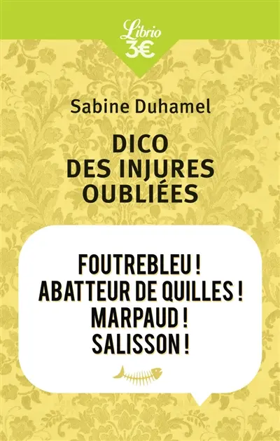 Dico des injures oubliées : foutrebleu ! abbateur de quilles ! marpaud ! salisson !