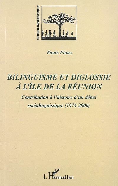 Bilinguisme et diglossie à l'île de la Réunion : contribution à l'histoire d'un débat sociolinguistique : 1974-2006