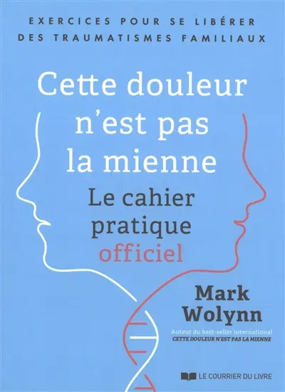 Cette douleur n'est pas la mienne : le cahier pratique officiel : exercices pour se libérer des traumatismes familiaux