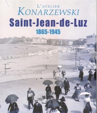 L'atelier Konarzewski : Saint-Jean-de-Luz (1865-1945)