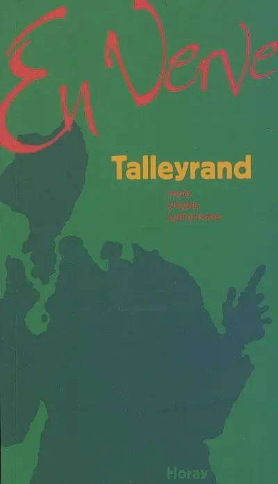 Talleyrand en verve : mots, propos, aphorismes