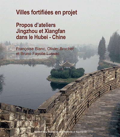 Villes chinoises fortifiées en projet : propos d'ateliers : Jingzhou et Xiangfan dans le Hubei
