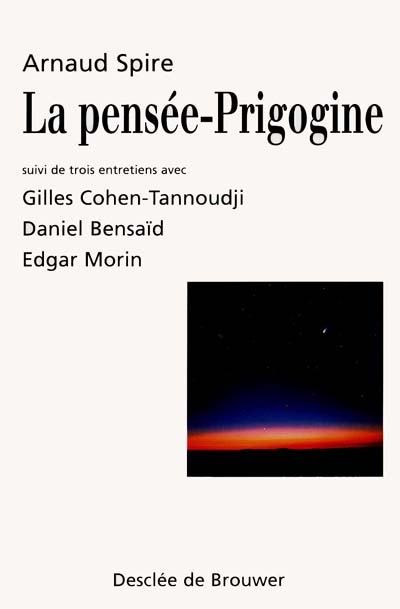 La pensée-Prigogine : suivi de trois entretiens avec Gilles Cohen-Tannoudji, Daniel Bensaïd et Edgar Morin