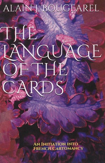 The language of the cards : an initiation into french cartomancy : divination using decks of 32 and 52 cards