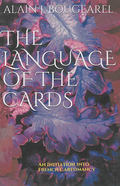 The language of the cards : an initiation into french cartomancy : divination using decks of 32 and 52 cards