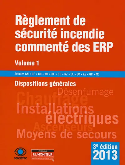 Règlement de sécurité incendie commenté des ERP. Vol. 1. Dispositions générales, textes généraux : articles GN, GE, CO, AM, DF, CH, GZ, EL, EC, AS, GC, MS