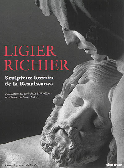 Ligier Richier : un sculpteur lorrain de la Renaissance : actes du Colloque Ligier Richier, Saint-Mihiel, Meuse, 4-7 octobre 2007