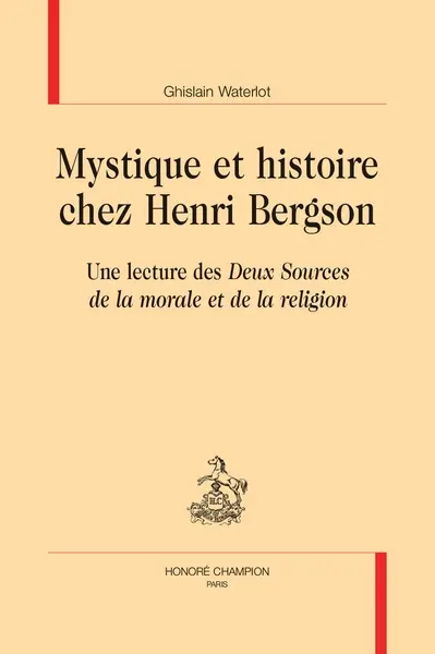 Mystique et histoire chez Henri Bergson : une lecture des Deux sources de la morale et de la religion
