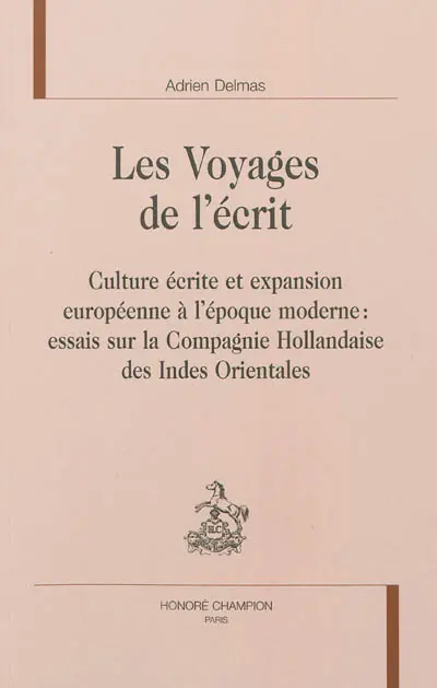 Les voyages de l'écrit : culture écrite et expansion européenne à l'époque moderne : essais sur la Compagnie hollandaise des Indes orientales