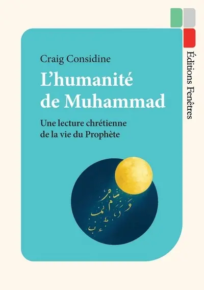 L'humanité de Muhammad : une lecture chrétienne de la vie du Prophète