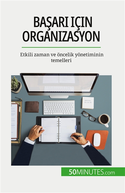 Başarı için organizasyon : Etkili zaman ve öncelik yönetiminin temelleri