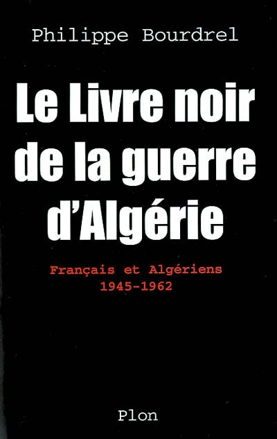 Le livre noir de la guerre d'Algérie : Français-Algériens, 1945-1962