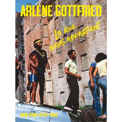 Arlene Gottfried : la rue nous appartient : New York, 1970-1980