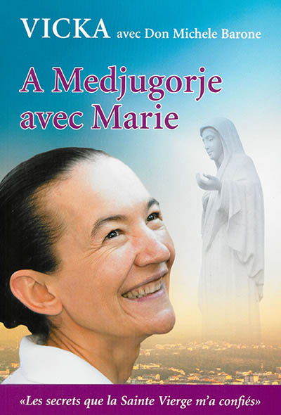 A Medjugorje avec Marie : les secrets que la Sainte Vierge m'a confiés