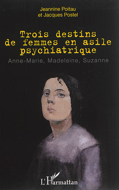Trois destins de femmes en asile psychiatrique : Anne-Marie, Madeleine, Suzanne