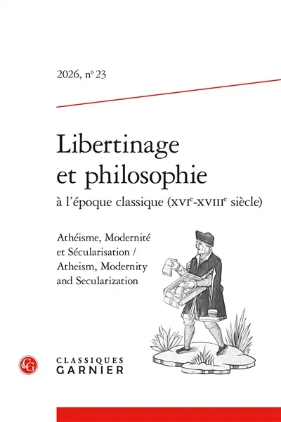 Libertinage et philosophie à l'époque classique (XVIe-XVIIIe siècle), n° 23. Athéisme, modernité et sécularisation. Atheism, modernity and secularization Libertinage et philosophie à l'époque classique (XVIe-XVIIIe siècle), n° 23. Athéisme, modernité et sécularisation. Atheism, modernity and secularization
