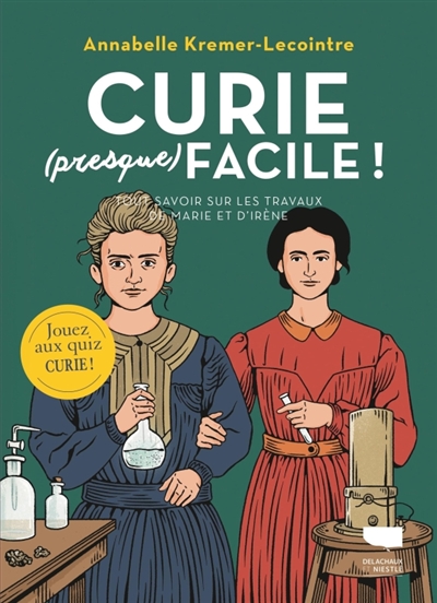 Curie (presque) facile ! : tout savoir sur les travaux de Marie et Irène Curie