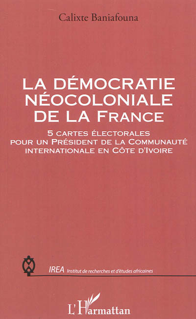 La démocratie néocoloniale de la France : 5 cartes électorales pour un Président de la Communauté internationale en Côté d'Ivoire