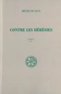 Contre les hérésies. Vol. 5-2. Livre V : texte et traduction