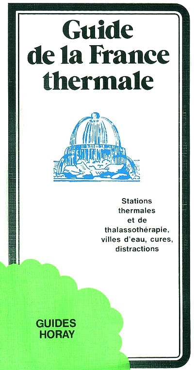 Guide de la France thermale : stations thermales et de thalassothérapie, villes d'eau, cures, distractions