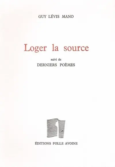 Loger la source. Derniers poèmes