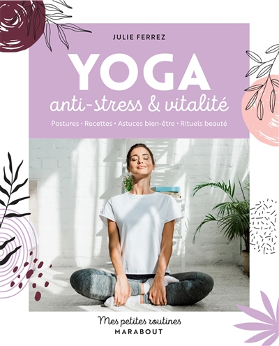 Yoga anti-stress & vitalité : postures, recettes, astuces bien-être, rituels beauté