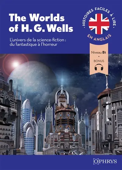 The worlds of H.G. Wells : l'univers de la science-fiction, du fantastique à l'horreur