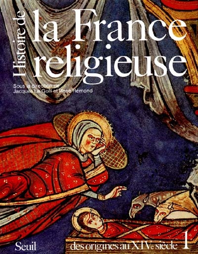 Histoire de la France religieuse. Vol. 1. Des dieux de la Gaule à la papauté d'Avignon : des origines au XIVe siècle