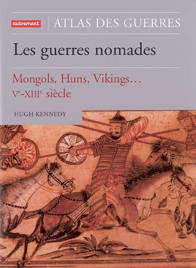 Atlas des guerres nomades : Mongols, Huns, Vikings : Ve-XIIIe siècle