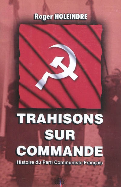 Trahisons sur commande : histoire du Parti Communiste français