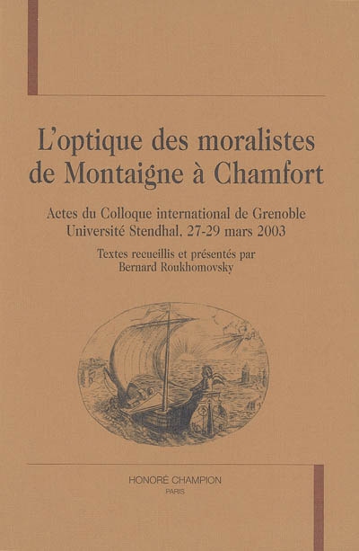 L'optique des moralistes, de Montaigne à Chamfort : actes du colloque international de Grenoble, Université Stendhal, 27-29 mars 2003